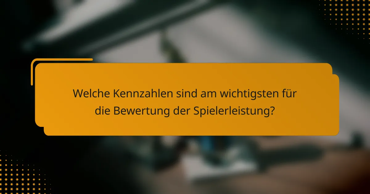 Welche Kennzahlen sind am wichtigsten für die Bewertung der Spielerleistung?