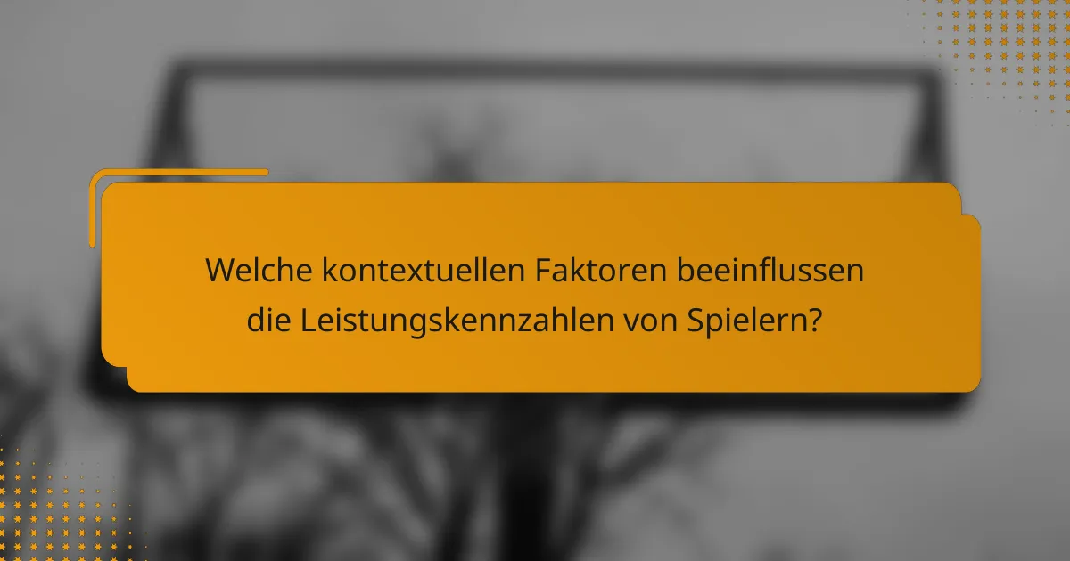 Welche kontextuellen Faktoren beeinflussen die Leistungskennzahlen von Spielern?