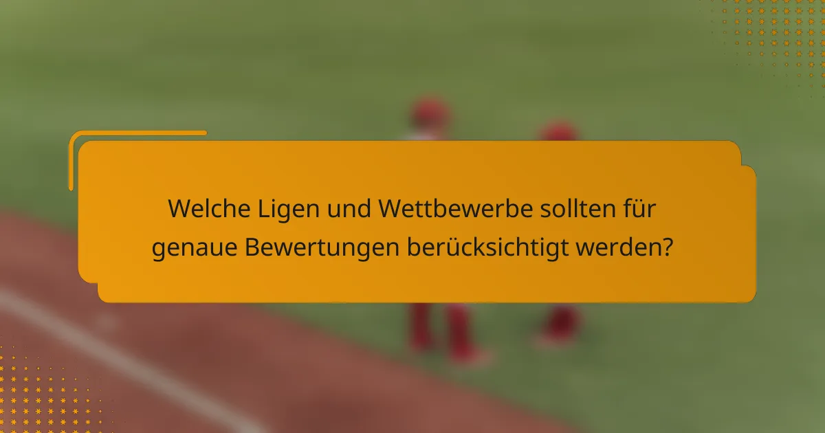 Welche Ligen und Wettbewerbe sollten für genaue Bewertungen berücksichtigt werden?