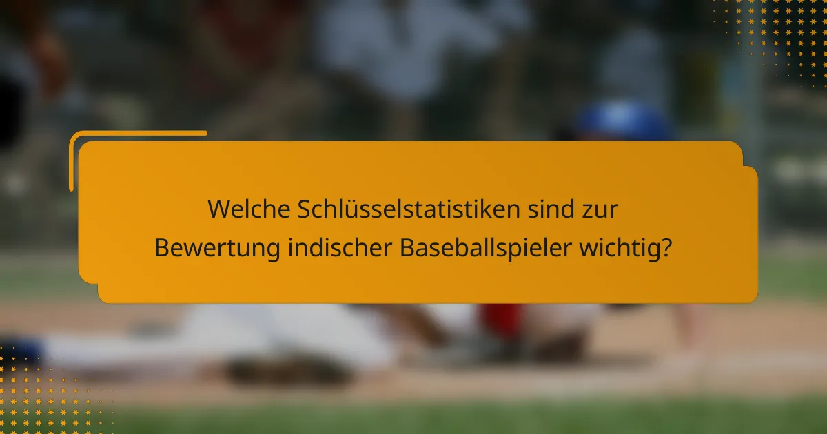 Welche Schlüsselstatistiken sind zur Bewertung indischer Baseballspieler wichtig?