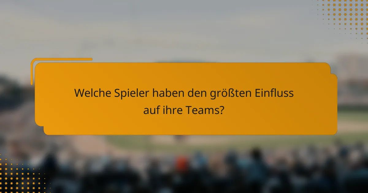 Welche Spieler haben den größten Einfluss auf ihre Teams?