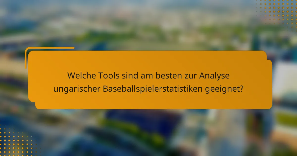 Welche Tools sind am besten zur Analyse ungarischer Baseballspielerstatistiken geeignet?