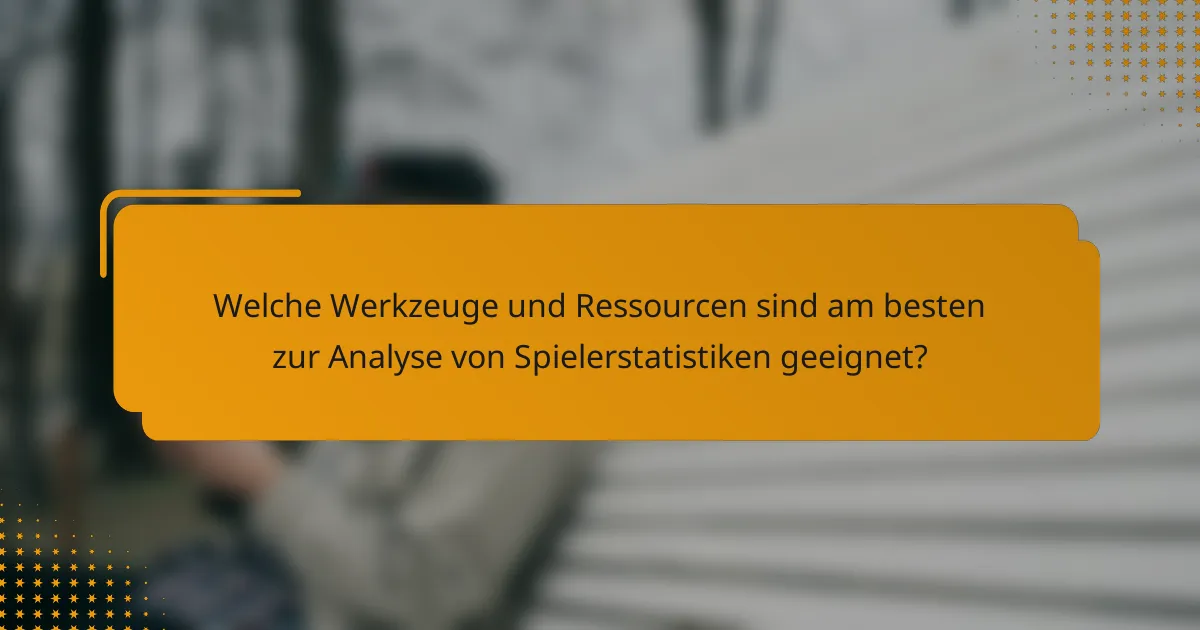 Welche Werkzeuge und Ressourcen sind am besten zur Analyse von Spielerstatistiken geeignet?