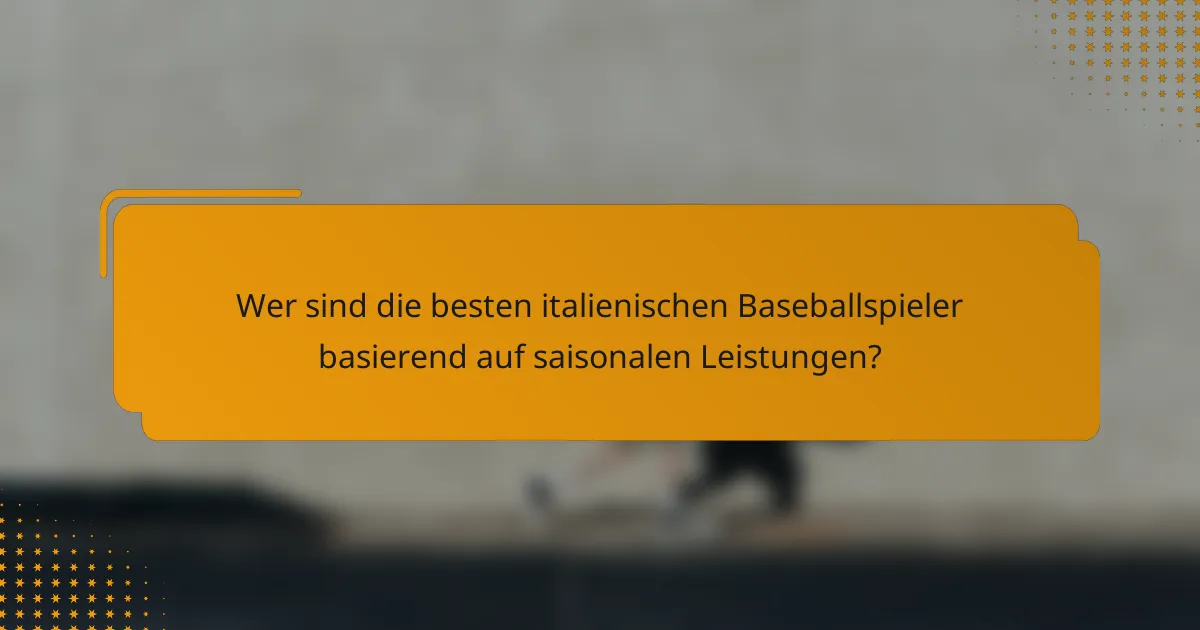 Wer sind die besten italienischen Baseballspieler basierend auf saisonalen Leistungen?