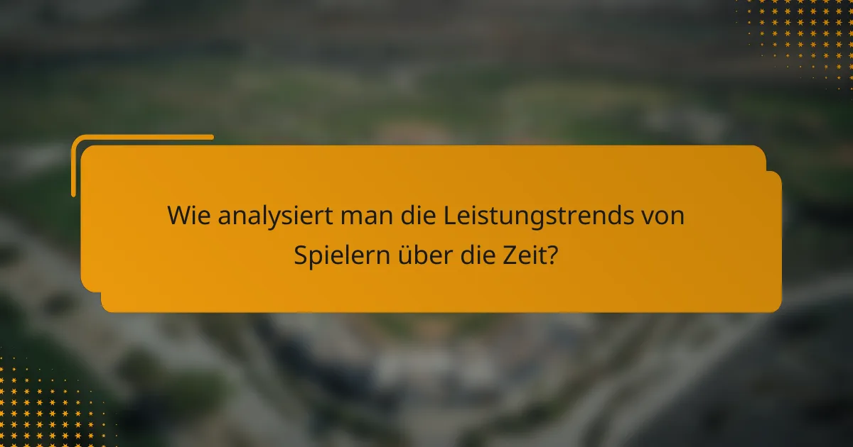 Wie analysiert man die Leistungstrends von Spielern über die Zeit?