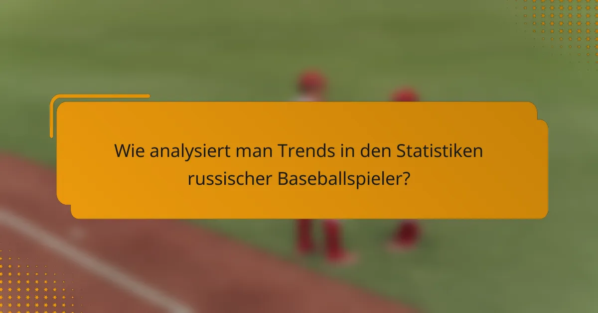 Wie analysiert man Trends in den Statistiken russischer Baseballspieler?