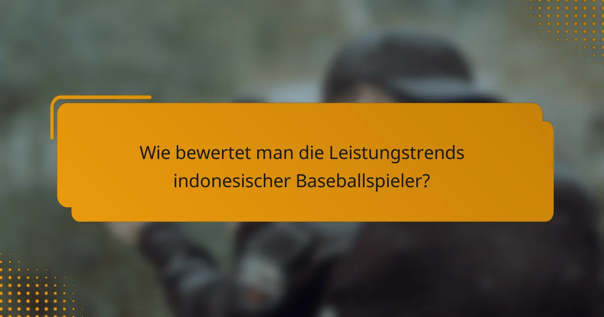 Wie bewertet man die Leistungstrends indonesischer Baseballspieler?