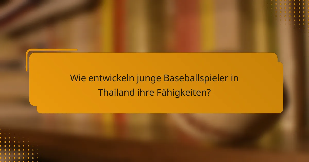Wie entwickeln junge Baseballspieler in Thailand ihre Fähigkeiten?