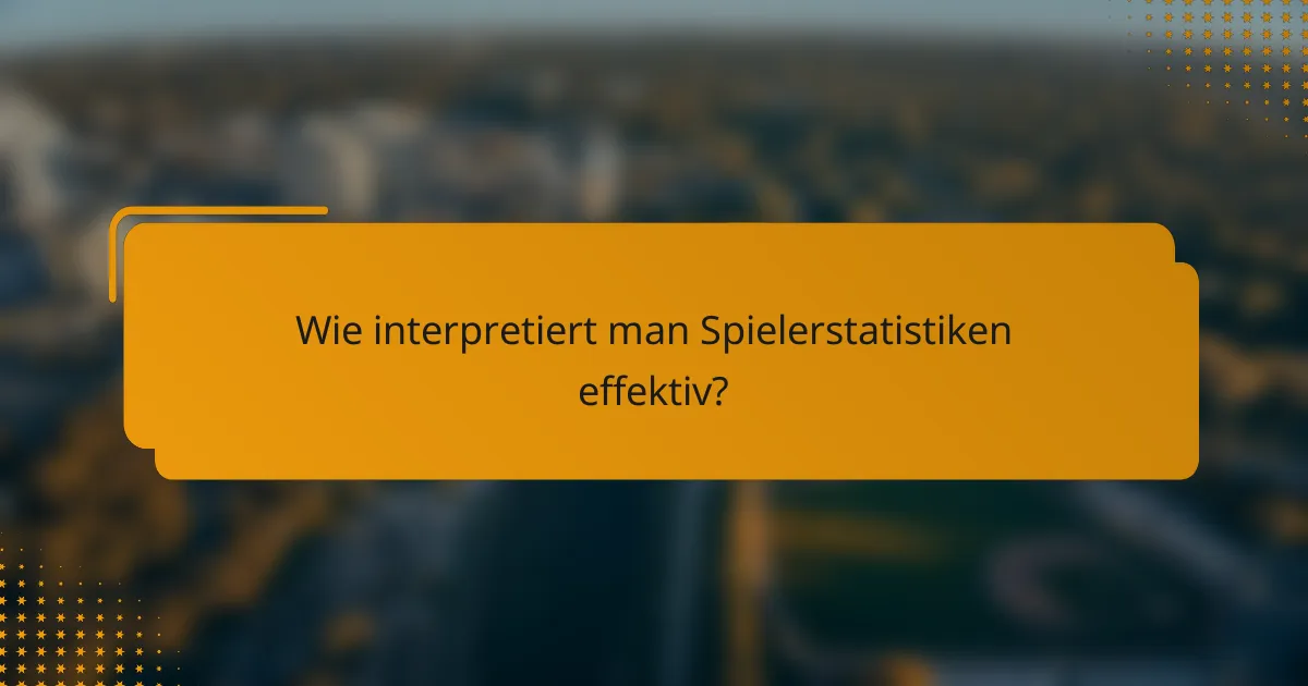 Wie interpretiert man Spielerstatistiken effektiv?