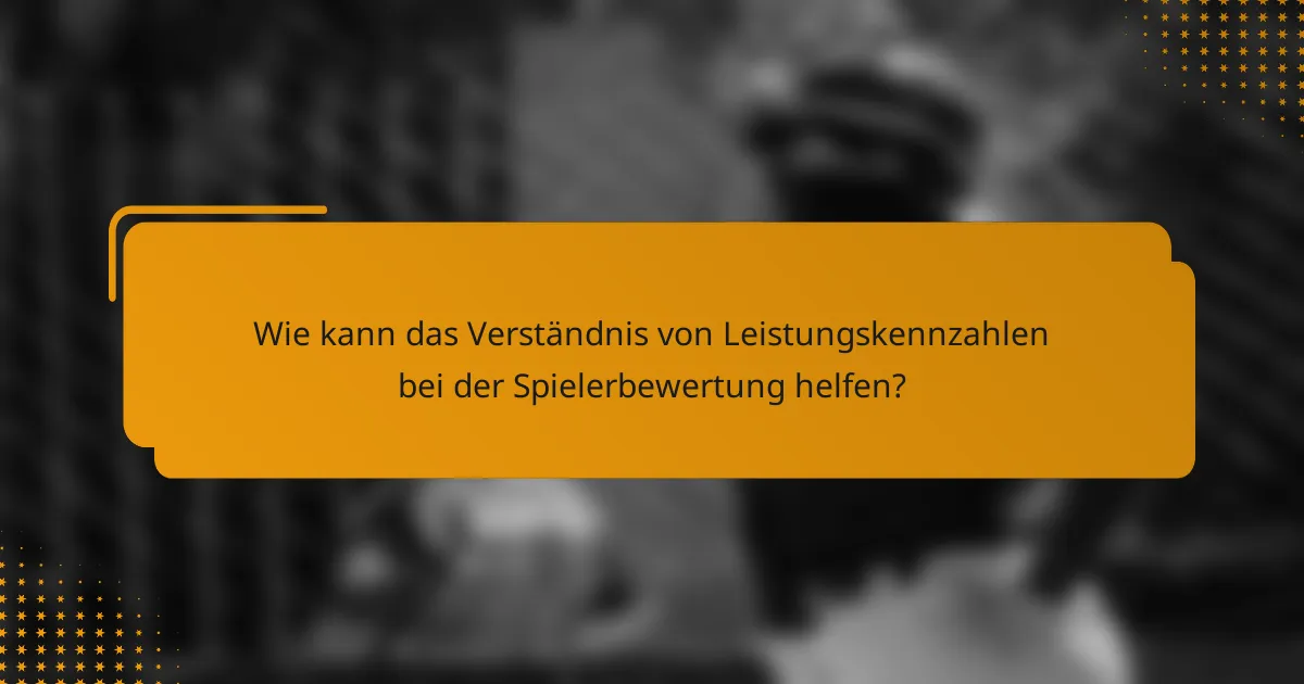 Wie kann das Verständnis von Leistungskennzahlen bei der Spielerbewertung helfen?
