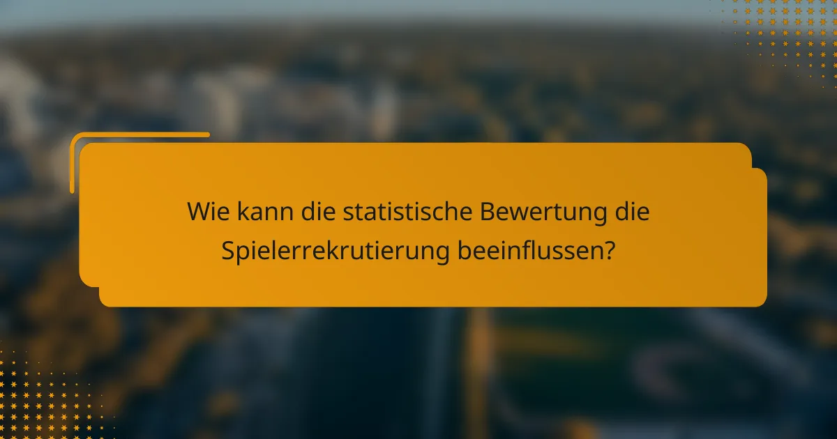 Wie kann die statistische Bewertung die Spielerrekrutierung beeinflussen?