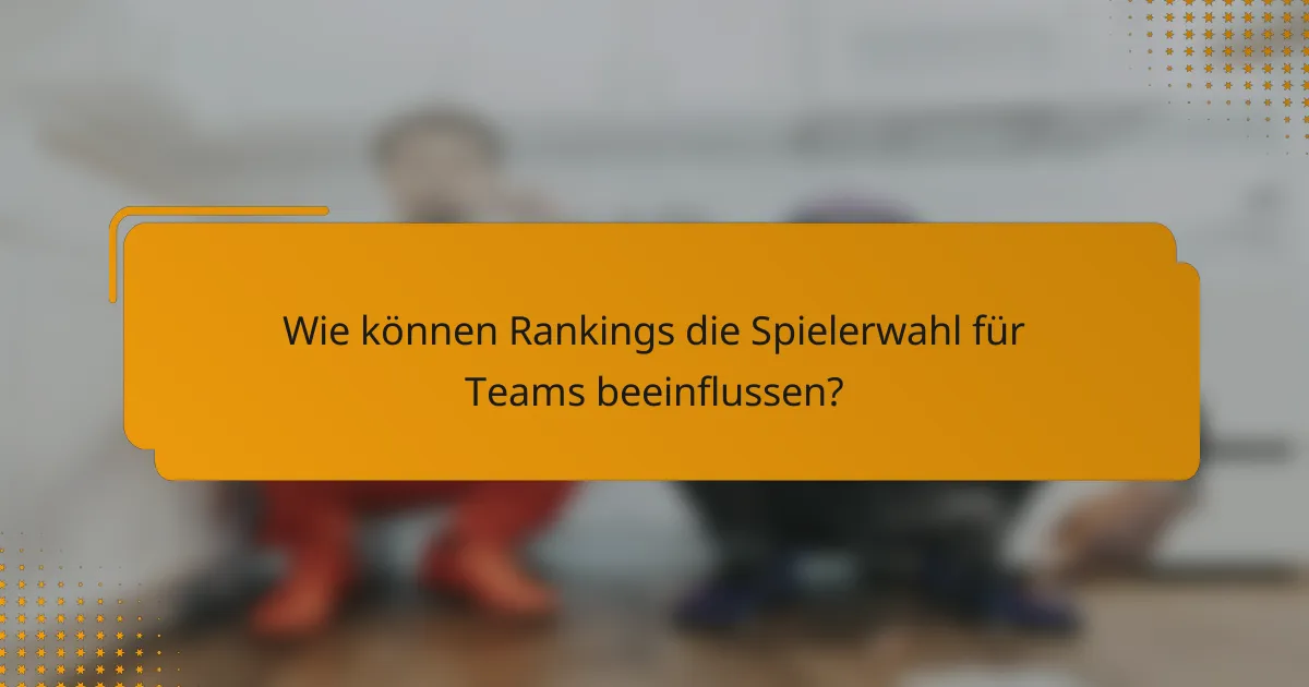 Wie können Rankings die Spielerwahl für Teams beeinflussen?