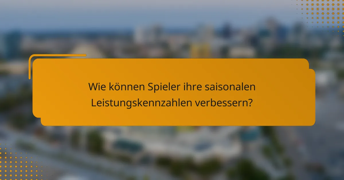Wie können Spieler ihre saisonalen Leistungskennzahlen verbessern?