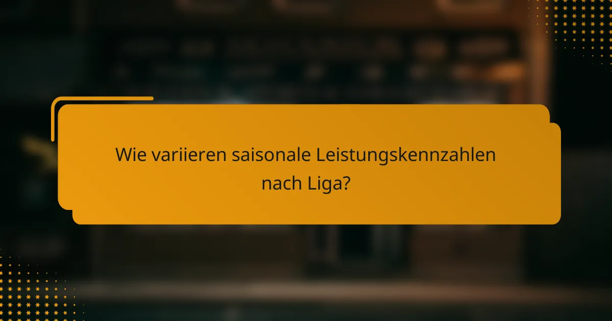 Wie variieren saisonale Leistungskennzahlen nach Liga?