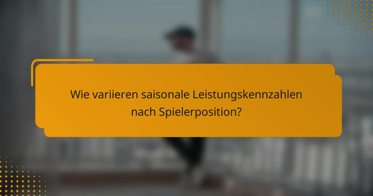 Wie variieren saisonale Leistungskennzahlen nach Spielerposition?
