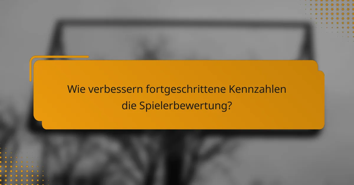 Wie verbessern fortgeschrittene Kennzahlen die Spielerbewertung?