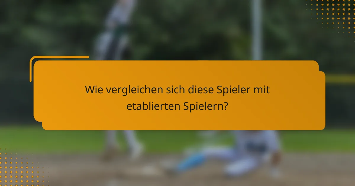 Wie vergleichen sich diese Spieler mit etablierten Spielern?