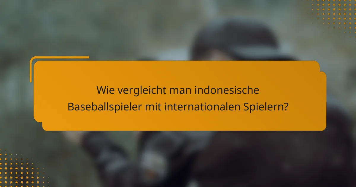 Wie vergleicht man indonesische Baseballspieler mit internationalen Spielern?